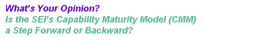 What's Your Opinion? Is the SEI's Capability Maturity Model (CMM) a Step Forward or Backward?